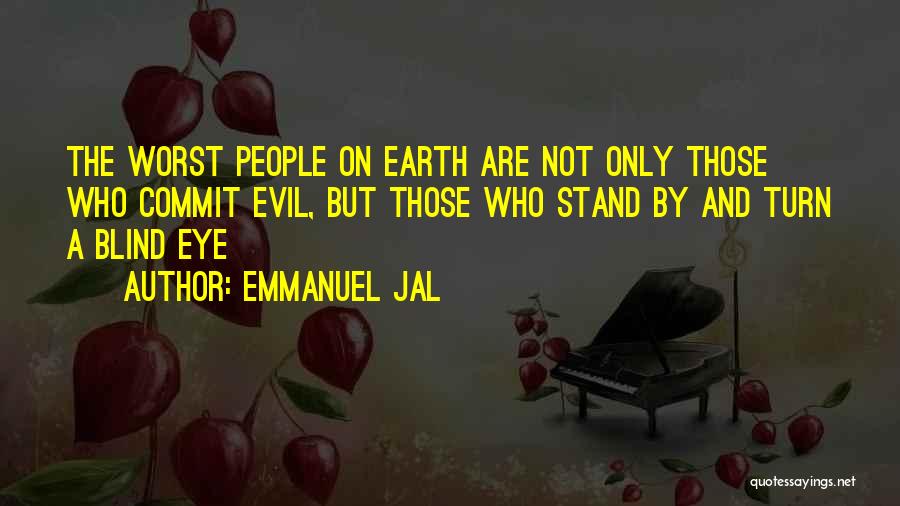 Emmanuel Jal Quotes: The Worst People On Earth Are Not Only Those Who Commit Evil, But Those Who Stand By And Turn A