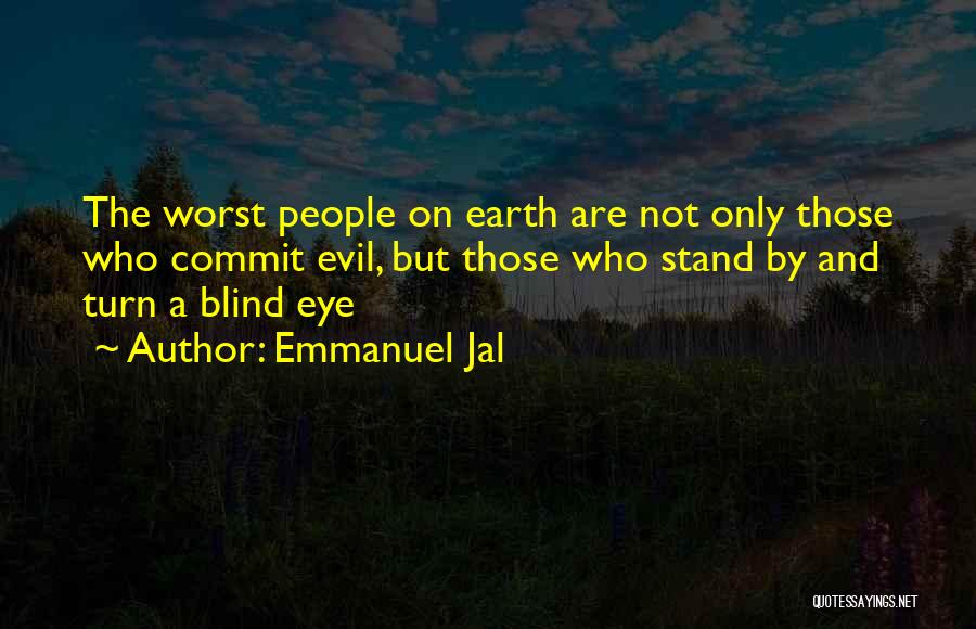 Emmanuel Jal Quotes: The Worst People On Earth Are Not Only Those Who Commit Evil, But Those Who Stand By And Turn A