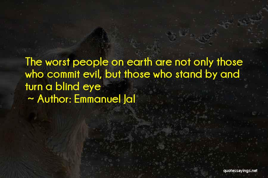 Emmanuel Jal Quotes: The Worst People On Earth Are Not Only Those Who Commit Evil, But Those Who Stand By And Turn A
