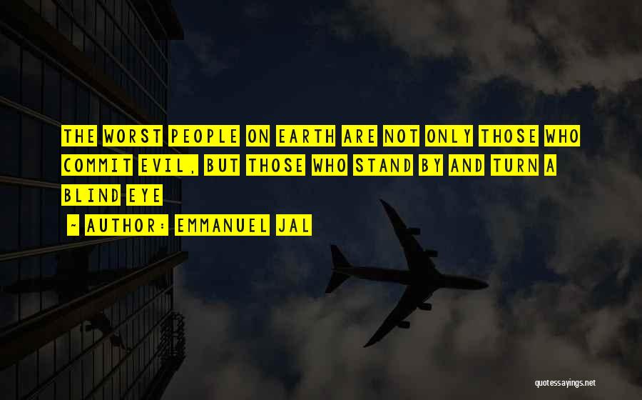 Emmanuel Jal Quotes: The Worst People On Earth Are Not Only Those Who Commit Evil, But Those Who Stand By And Turn A