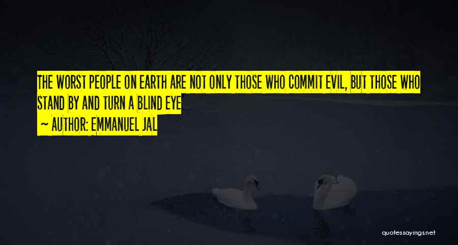 Emmanuel Jal Quotes: The Worst People On Earth Are Not Only Those Who Commit Evil, But Those Who Stand By And Turn A