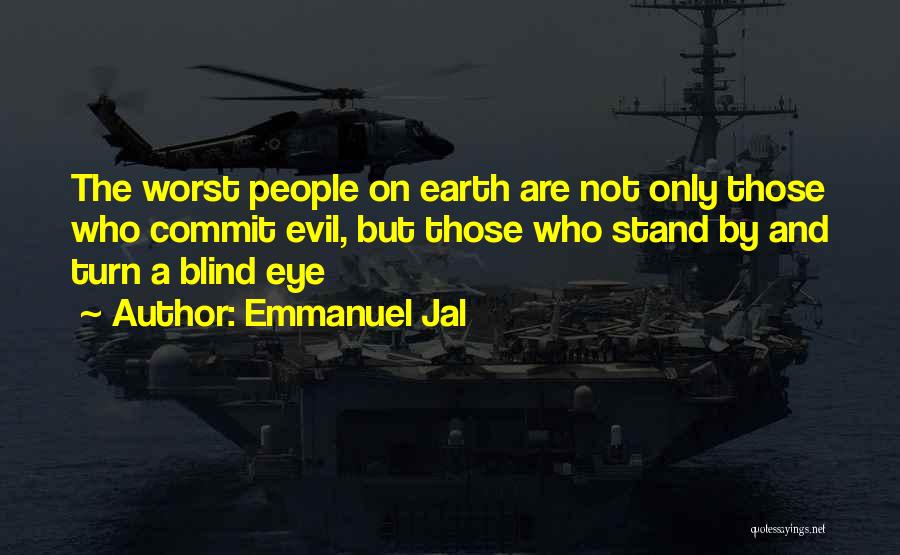 Emmanuel Jal Quotes: The Worst People On Earth Are Not Only Those Who Commit Evil, But Those Who Stand By And Turn A
