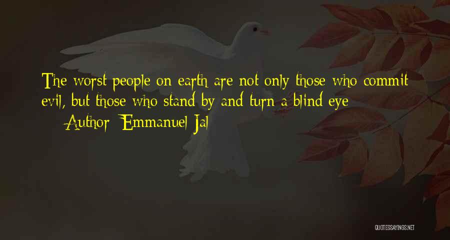 Emmanuel Jal Quotes: The Worst People On Earth Are Not Only Those Who Commit Evil, But Those Who Stand By And Turn A