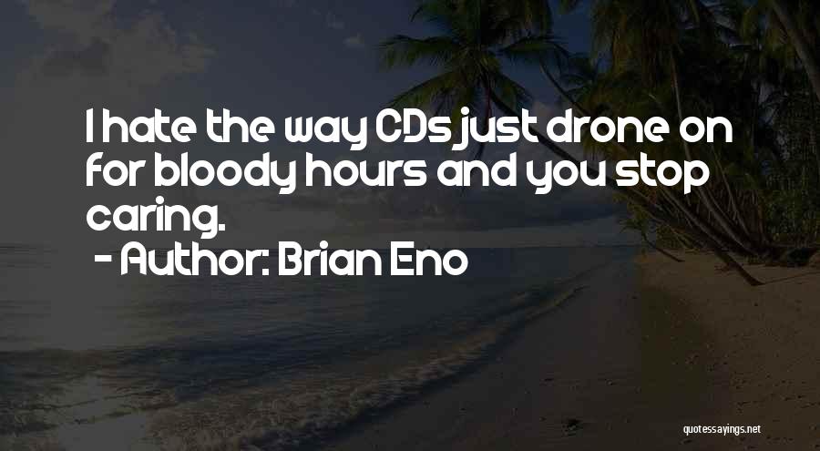 Brian Eno Quotes: I Hate The Way Cds Just Drone On For Bloody Hours And You Stop Caring.