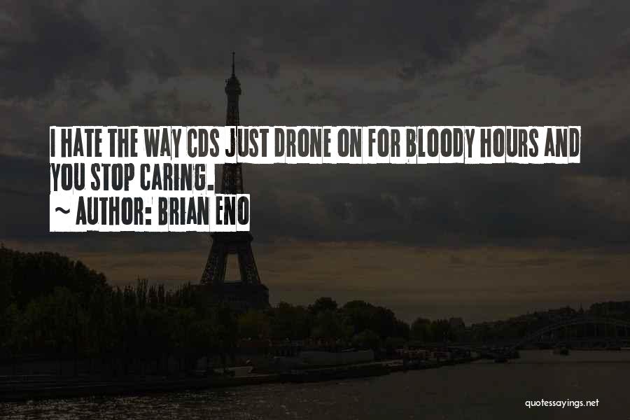 Brian Eno Quotes: I Hate The Way Cds Just Drone On For Bloody Hours And You Stop Caring.