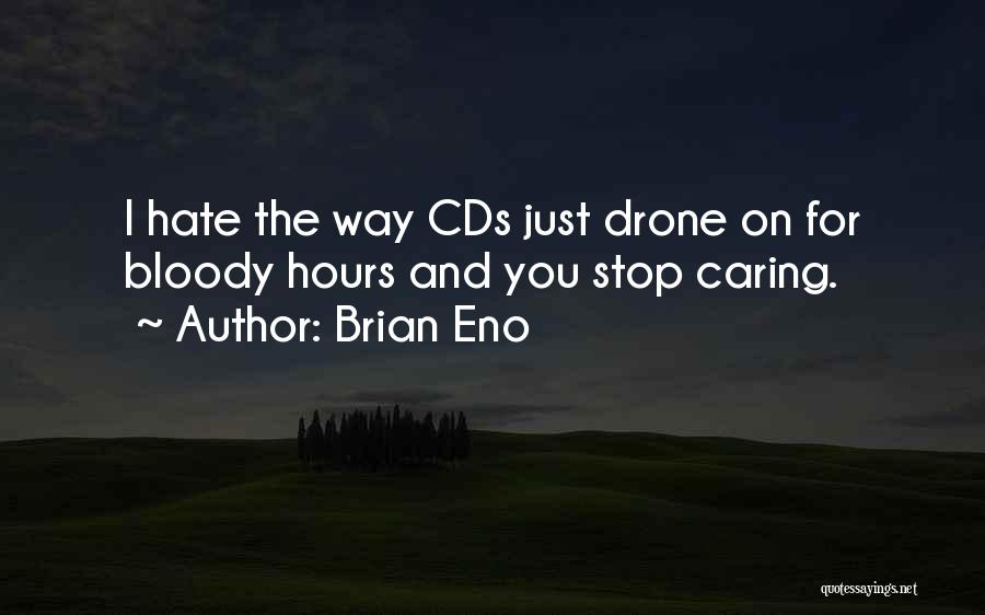 Brian Eno Quotes: I Hate The Way Cds Just Drone On For Bloody Hours And You Stop Caring.