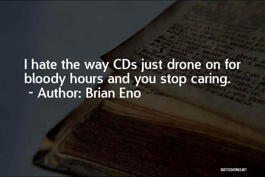 Brian Eno Quotes: I Hate The Way Cds Just Drone On For Bloody Hours And You Stop Caring.