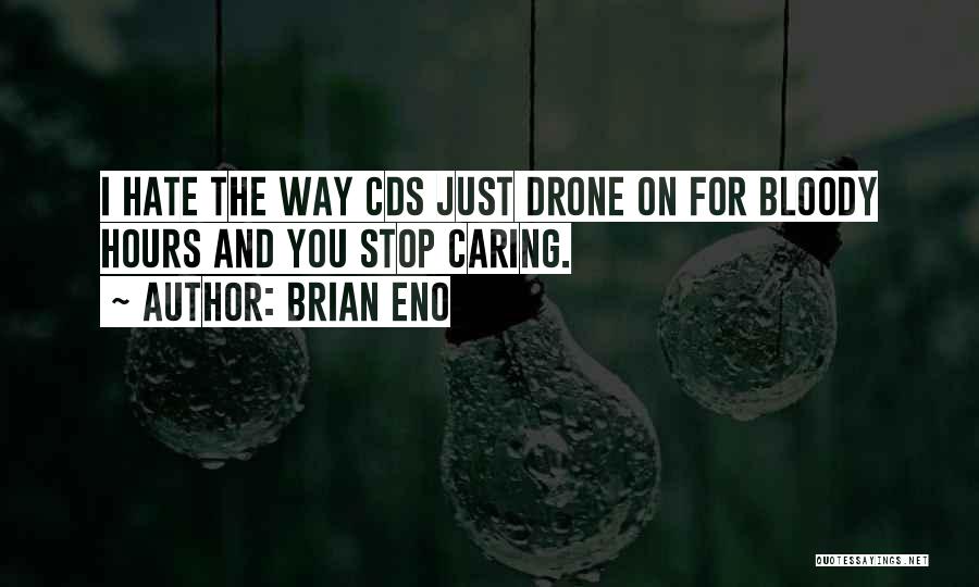 Brian Eno Quotes: I Hate The Way Cds Just Drone On For Bloody Hours And You Stop Caring.