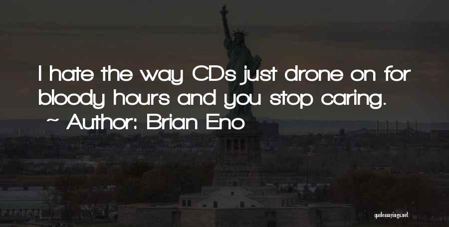 Brian Eno Quotes: I Hate The Way Cds Just Drone On For Bloody Hours And You Stop Caring.