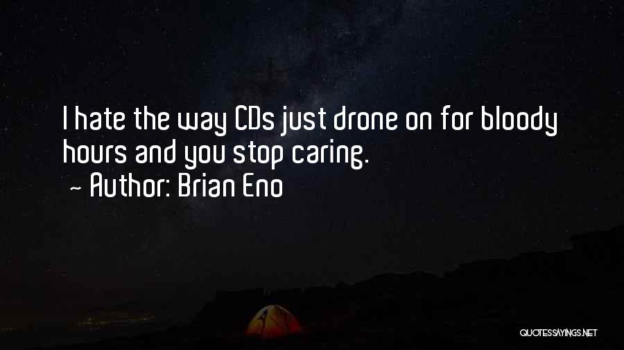 Brian Eno Quotes: I Hate The Way Cds Just Drone On For Bloody Hours And You Stop Caring.