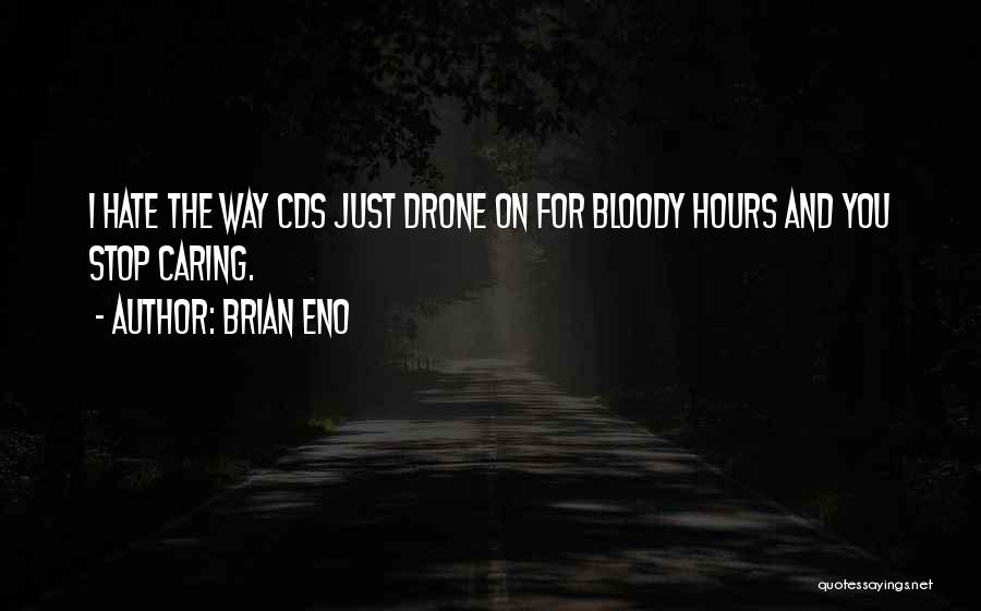 Brian Eno Quotes: I Hate The Way Cds Just Drone On For Bloody Hours And You Stop Caring.