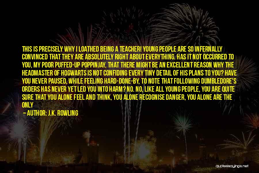 J.K. Rowling Quotes: This Is Precisely Why I Loathed Being A Teacher! Young People Are So Infernally Convinced That They Are Absolutely Right