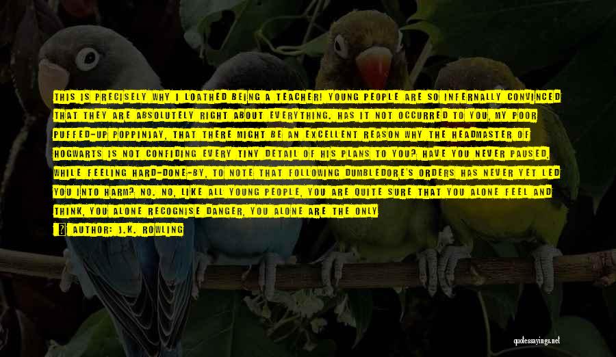 J.K. Rowling Quotes: This Is Precisely Why I Loathed Being A Teacher! Young People Are So Infernally Convinced That They Are Absolutely Right