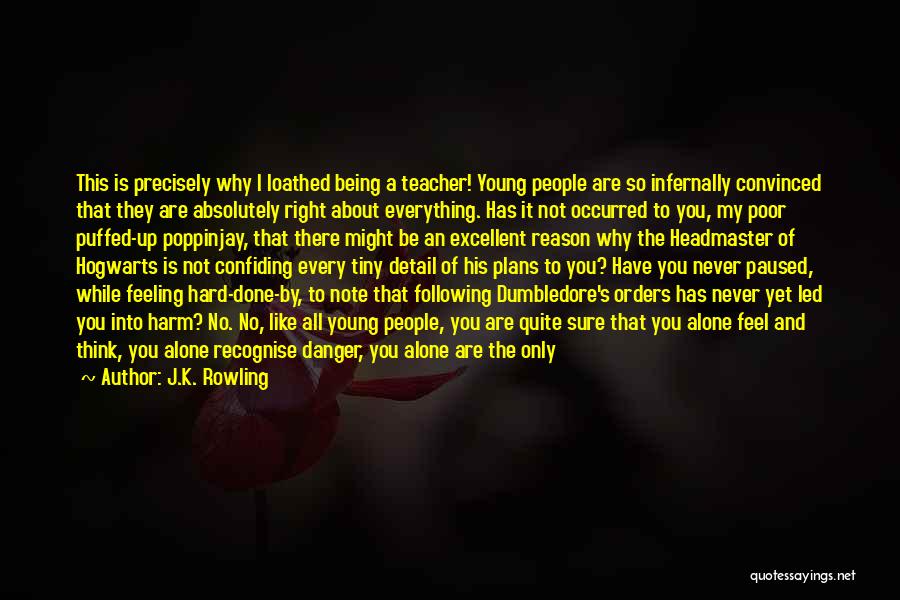 J.K. Rowling Quotes: This Is Precisely Why I Loathed Being A Teacher! Young People Are So Infernally Convinced That They Are Absolutely Right