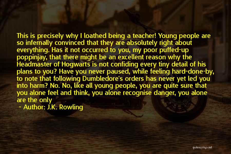 J.K. Rowling Quotes: This Is Precisely Why I Loathed Being A Teacher! Young People Are So Infernally Convinced That They Are Absolutely Right