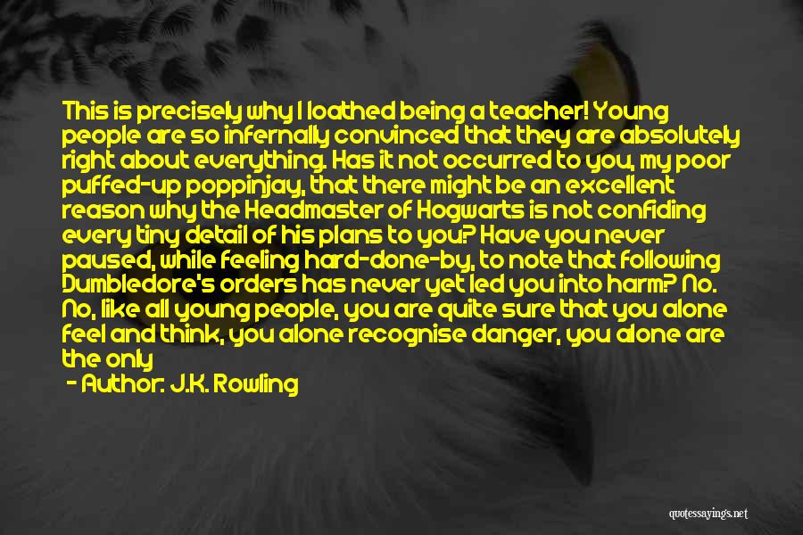 J.K. Rowling Quotes: This Is Precisely Why I Loathed Being A Teacher! Young People Are So Infernally Convinced That They Are Absolutely Right