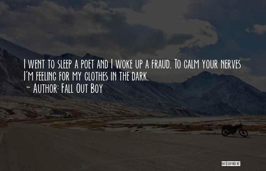 Fall Out Boy Quotes: I Went To Sleep A Poet And I Woke Up A Fraud. To Calm Your Nerves I'm Feeling For My