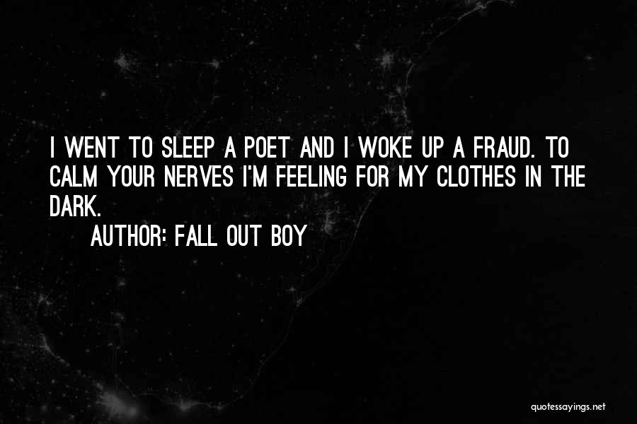 Fall Out Boy Quotes: I Went To Sleep A Poet And I Woke Up A Fraud. To Calm Your Nerves I'm Feeling For My