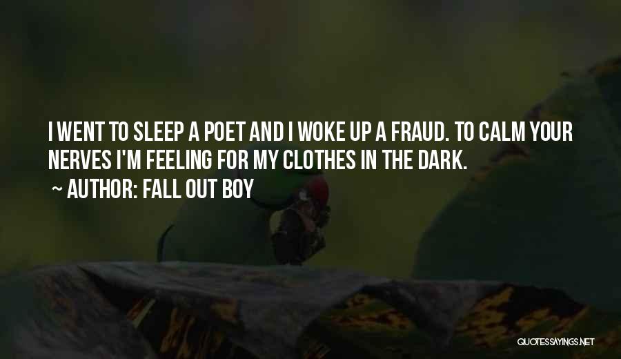 Fall Out Boy Quotes: I Went To Sleep A Poet And I Woke Up A Fraud. To Calm Your Nerves I'm Feeling For My