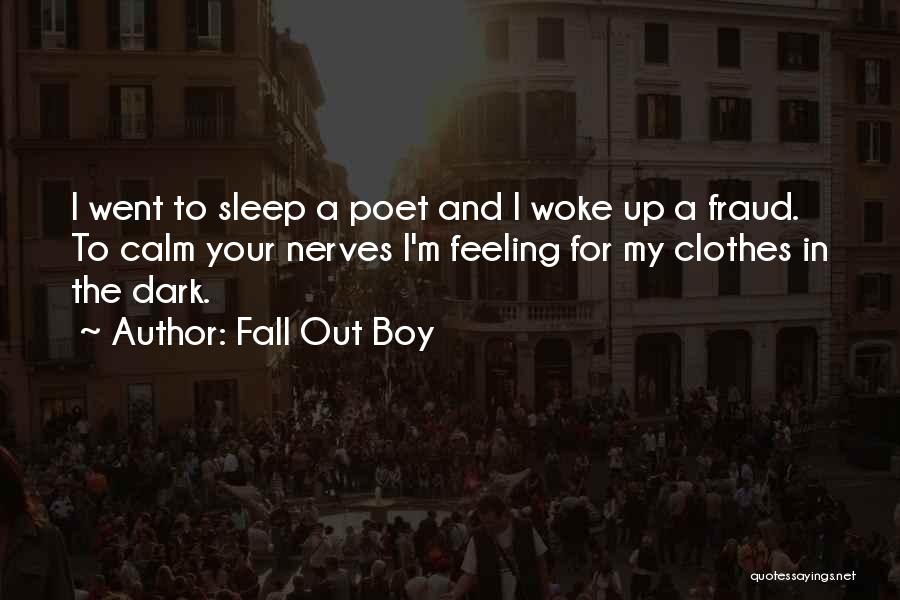 Fall Out Boy Quotes: I Went To Sleep A Poet And I Woke Up A Fraud. To Calm Your Nerves I'm Feeling For My