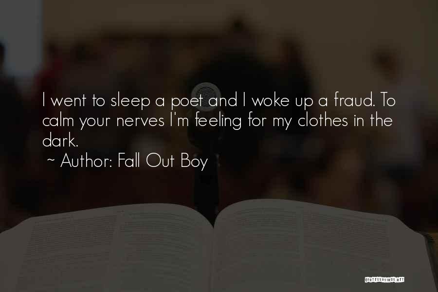 Fall Out Boy Quotes: I Went To Sleep A Poet And I Woke Up A Fraud. To Calm Your Nerves I'm Feeling For My