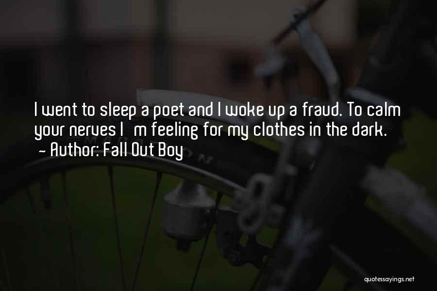 Fall Out Boy Quotes: I Went To Sleep A Poet And I Woke Up A Fraud. To Calm Your Nerves I'm Feeling For My