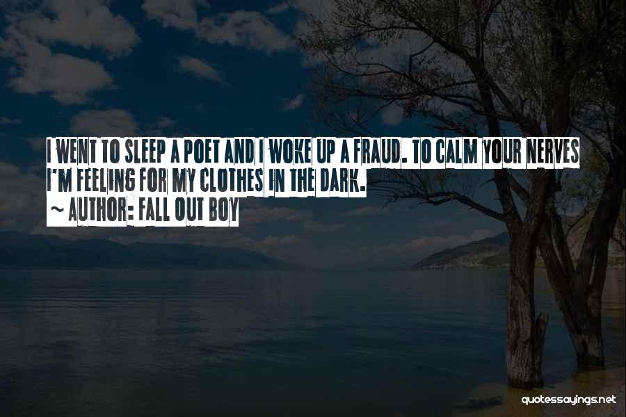 Fall Out Boy Quotes: I Went To Sleep A Poet And I Woke Up A Fraud. To Calm Your Nerves I'm Feeling For My