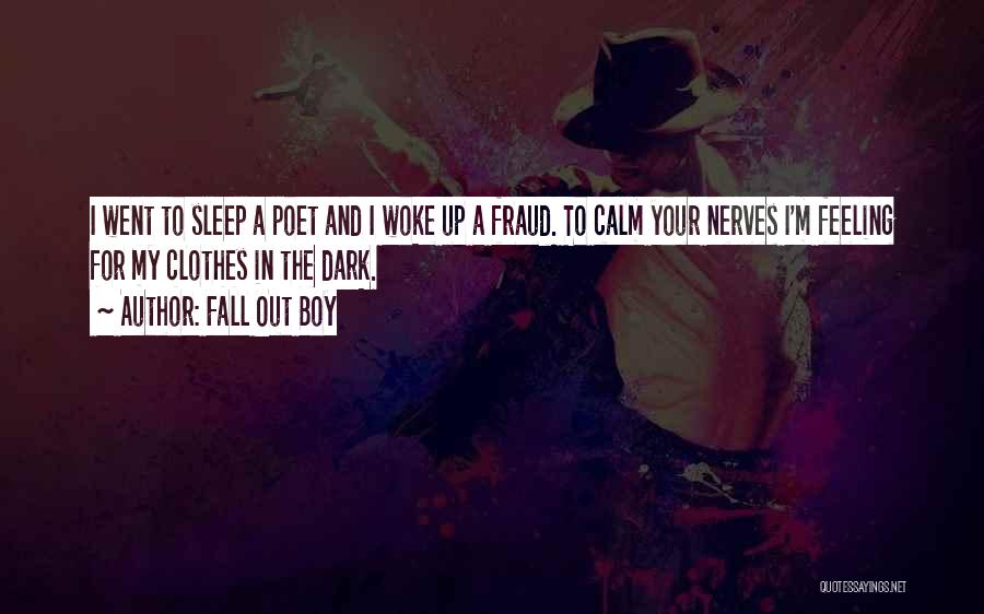 Fall Out Boy Quotes: I Went To Sleep A Poet And I Woke Up A Fraud. To Calm Your Nerves I'm Feeling For My