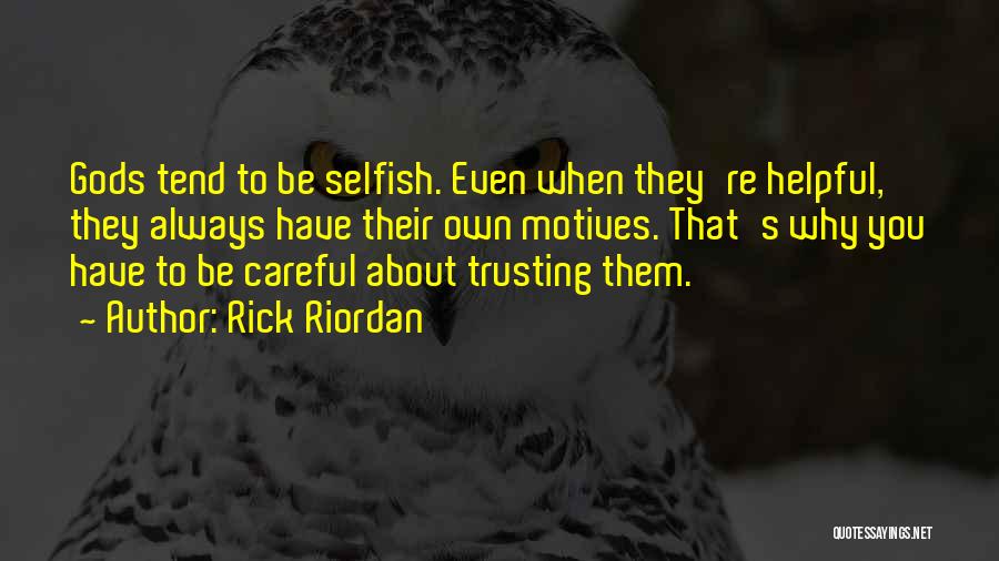Rick Riordan Quotes: Gods Tend To Be Selfish. Even When They're Helpful, They Always Have Their Own Motives. That's Why You Have To