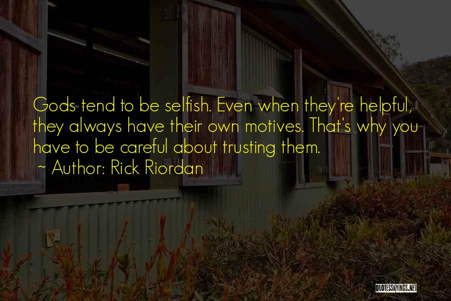 Rick Riordan Quotes: Gods Tend To Be Selfish. Even When They're Helpful, They Always Have Their Own Motives. That's Why You Have To