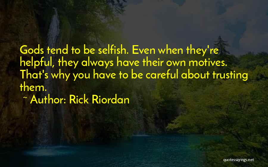 Rick Riordan Quotes: Gods Tend To Be Selfish. Even When They're Helpful, They Always Have Their Own Motives. That's Why You Have To