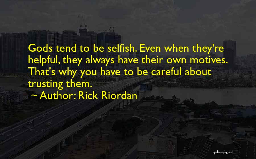 Rick Riordan Quotes: Gods Tend To Be Selfish. Even When They're Helpful, They Always Have Their Own Motives. That's Why You Have To