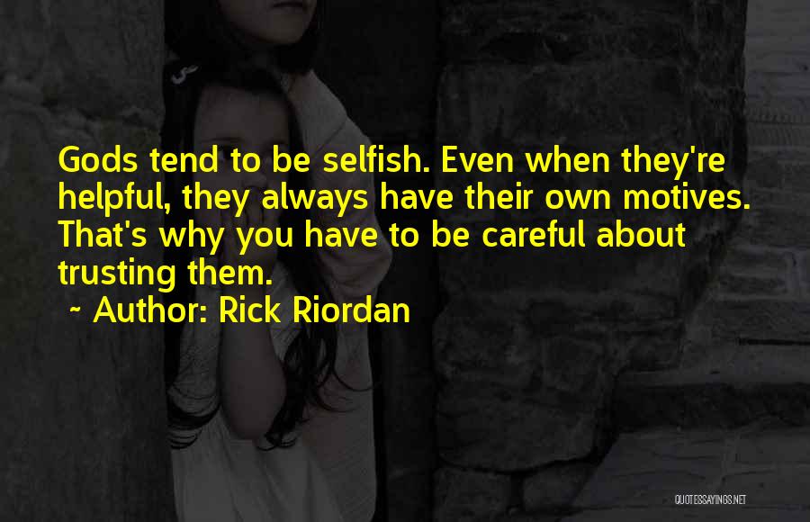 Rick Riordan Quotes: Gods Tend To Be Selfish. Even When They're Helpful, They Always Have Their Own Motives. That's Why You Have To