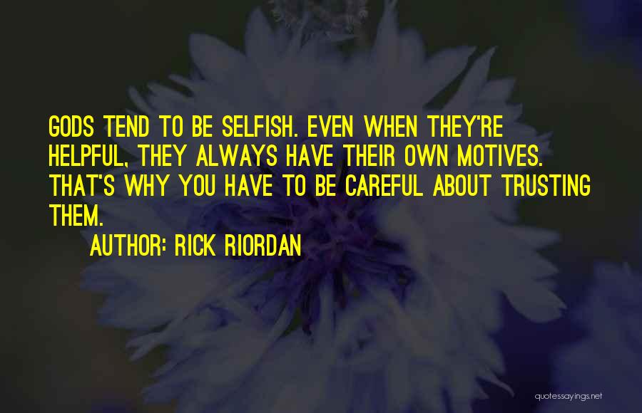 Rick Riordan Quotes: Gods Tend To Be Selfish. Even When They're Helpful, They Always Have Their Own Motives. That's Why You Have To