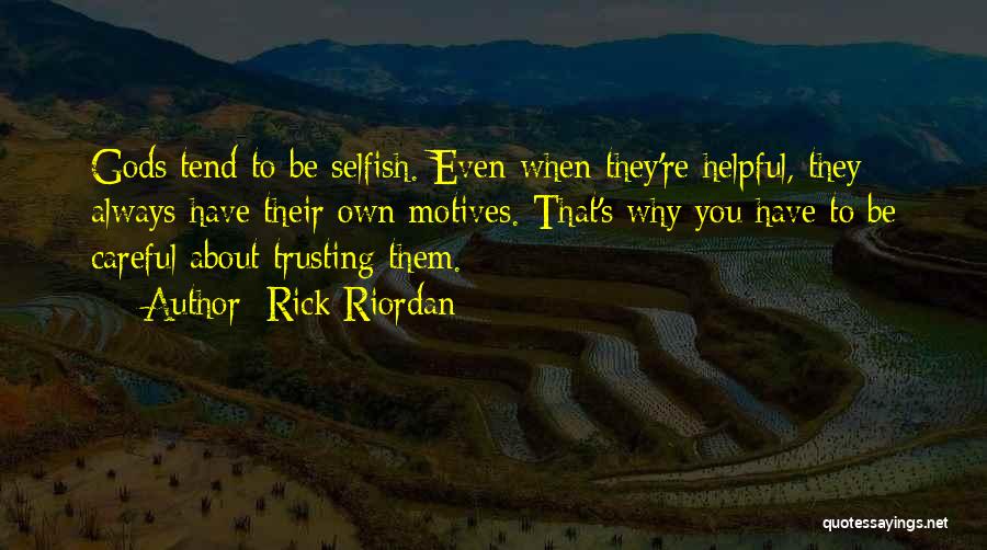 Rick Riordan Quotes: Gods Tend To Be Selfish. Even When They're Helpful, They Always Have Their Own Motives. That's Why You Have To