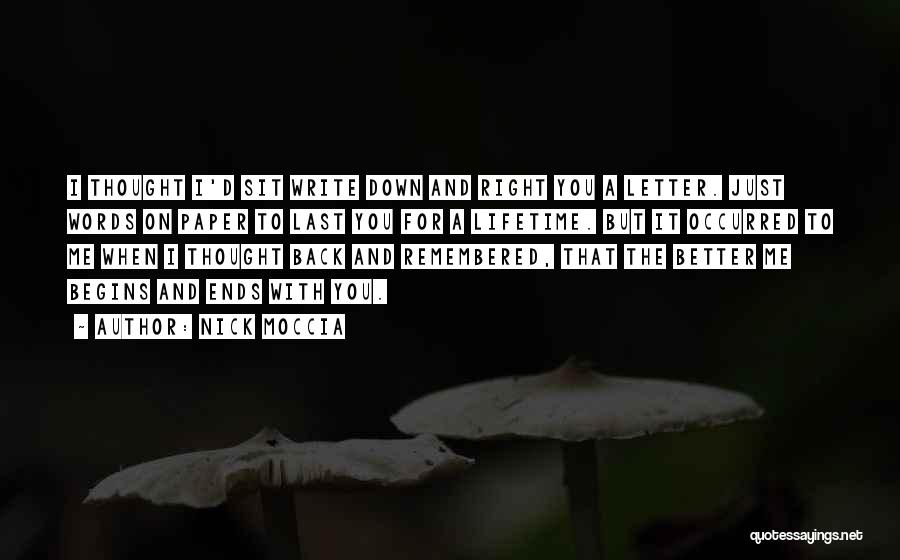 Nick Moccia Quotes: I Thought I'd Sit Write Down And Right You A Letter. Just Words On Paper To Last You For A