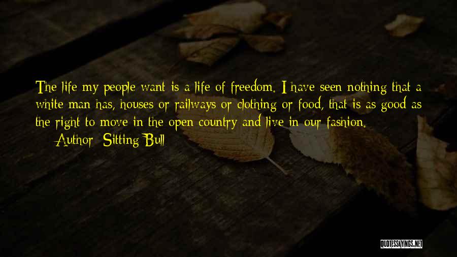 Sitting Bull Quotes: The Life My People Want Is A Life Of Freedom. I Have Seen Nothing That A White Man Has, Houses