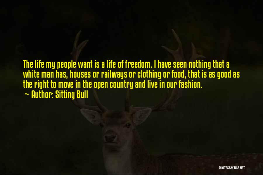 Sitting Bull Quotes: The Life My People Want Is A Life Of Freedom. I Have Seen Nothing That A White Man Has, Houses