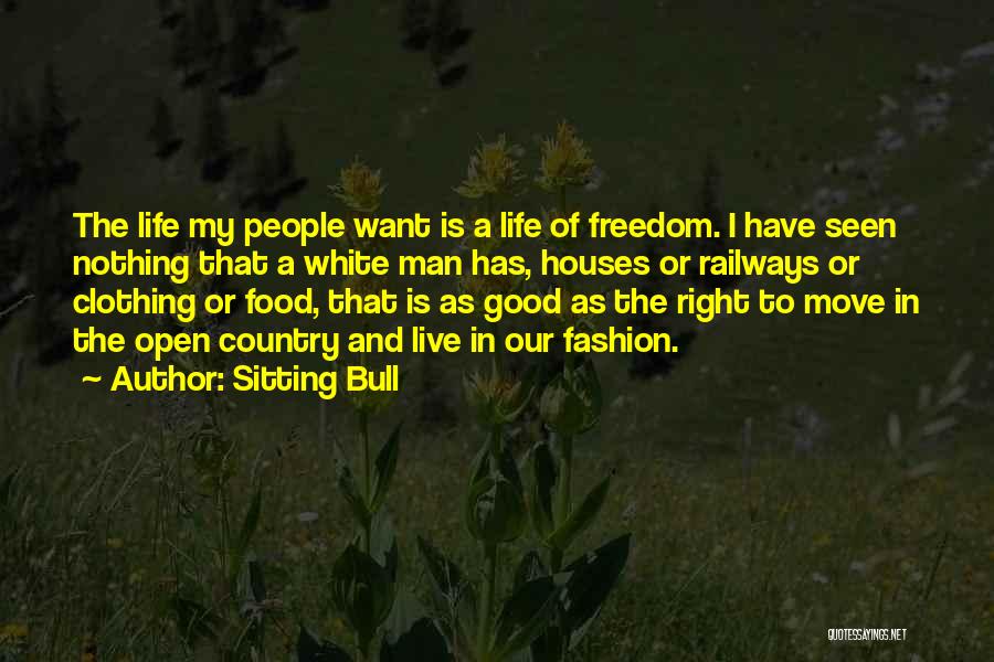 Sitting Bull Quotes: The Life My People Want Is A Life Of Freedom. I Have Seen Nothing That A White Man Has, Houses