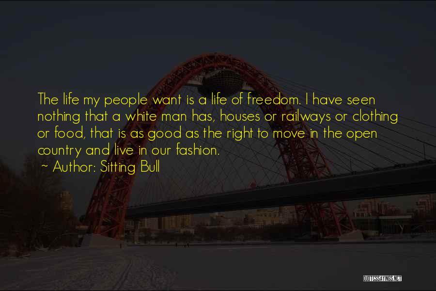 Sitting Bull Quotes: The Life My People Want Is A Life Of Freedom. I Have Seen Nothing That A White Man Has, Houses