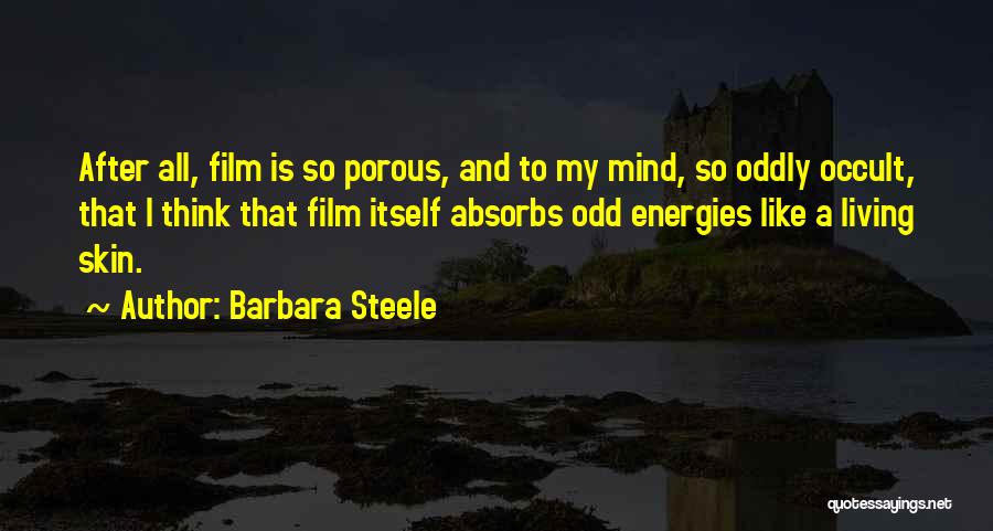 Barbara Steele Quotes: After All, Film Is So Porous, And To My Mind, So Oddly Occult, That I Think That Film Itself Absorbs