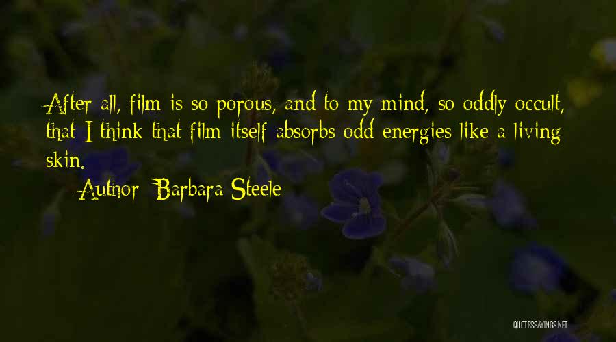 Barbara Steele Quotes: After All, Film Is So Porous, And To My Mind, So Oddly Occult, That I Think That Film Itself Absorbs