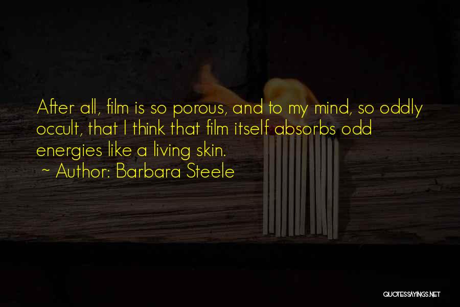 Barbara Steele Quotes: After All, Film Is So Porous, And To My Mind, So Oddly Occult, That I Think That Film Itself Absorbs