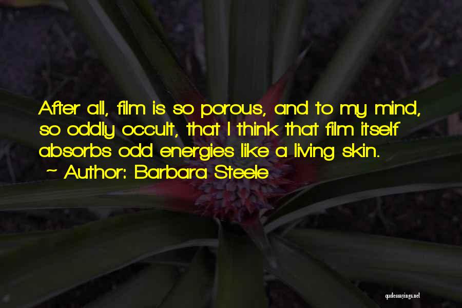 Barbara Steele Quotes: After All, Film Is So Porous, And To My Mind, So Oddly Occult, That I Think That Film Itself Absorbs