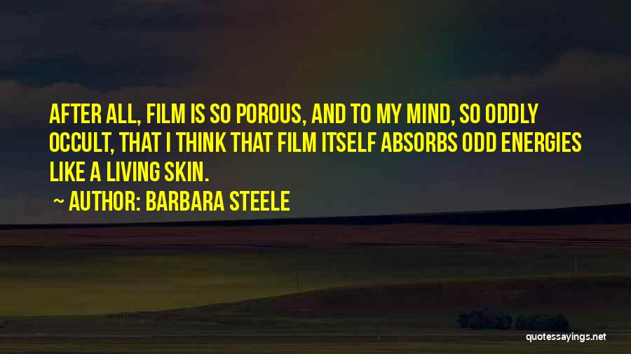Barbara Steele Quotes: After All, Film Is So Porous, And To My Mind, So Oddly Occult, That I Think That Film Itself Absorbs