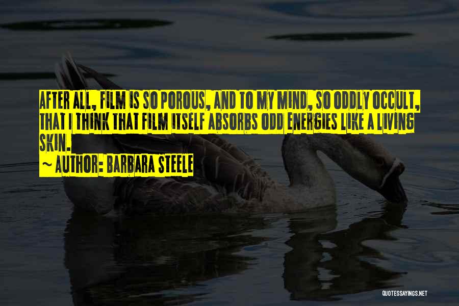 Barbara Steele Quotes: After All, Film Is So Porous, And To My Mind, So Oddly Occult, That I Think That Film Itself Absorbs