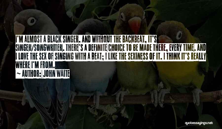 John Waite Quotes: I'm Almost A Black Singer. And Without The Backbeat, It's Singer/songwriter. There's A Definite Choice To Be Made There, Every