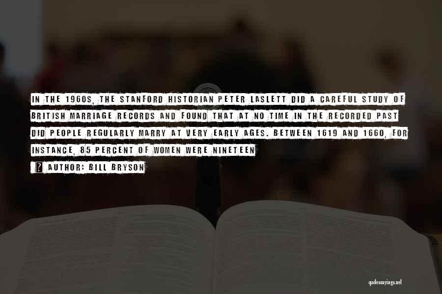 Bill Bryson Quotes: In The 1960s, The Stanford Historian Peter Laslett Did A Careful Study Of British Marriage Records And Found That At
