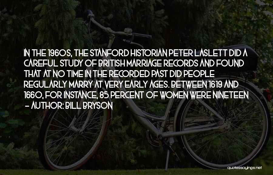Bill Bryson Quotes: In The 1960s, The Stanford Historian Peter Laslett Did A Careful Study Of British Marriage Records And Found That At