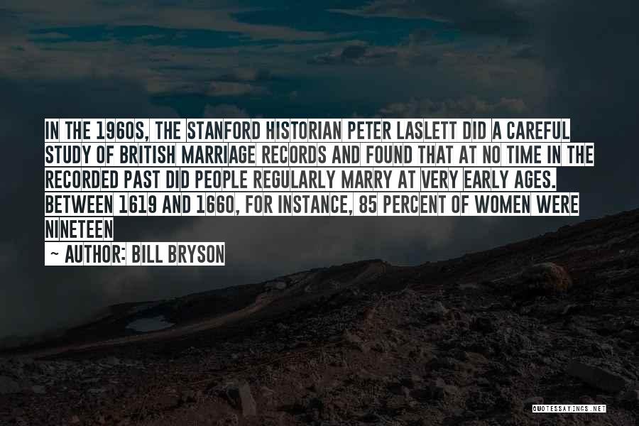 Bill Bryson Quotes: In The 1960s, The Stanford Historian Peter Laslett Did A Careful Study Of British Marriage Records And Found That At